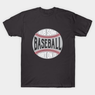 Baseball, Rub Some Dirt on It © GraphicLoveShop T-Shirt